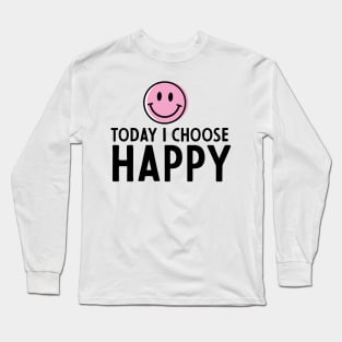 today I choose happy Long Sleeve T-Shirt